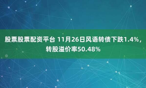 股票股票配资平台 11月26日风语转债下跌1.4%，转股溢价率50.48%